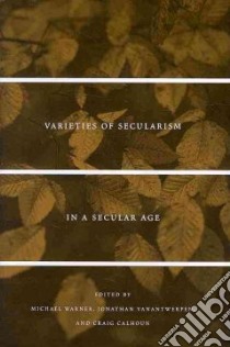 Varieties of Secularism in a Secular Age libro in lingua di Warner Michael (EDT), Vanantwerpen Jonathan (EDT), Calhoun Craig (EDT)