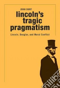 Lincoln's Tragic Pragmatism libro in lingua di Burt John