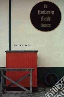The Disenchantment of Secular Discourse libro in lingua di Smith Steven D.