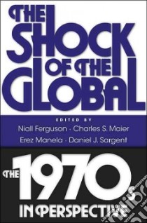The Shock of the Global libro in lingua di Ferguson Niall (EDT), Maier Charles S. (EDT), Manela Erez (EDT), Sargent Daniel J. (EDT)