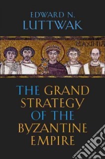 The Grand Strategy of the Byzantine Empire libro in lingua di Luttwak Edward N.