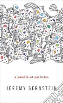 A Palette of Particles libro in lingua di Bernstein Jeremy