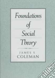 Foundations of Social Theory libro in lingua di Coleman James S.