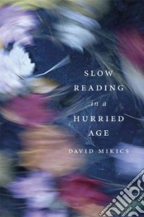 Slow Reading in a Hurried Age libro in lingua di Mikics David