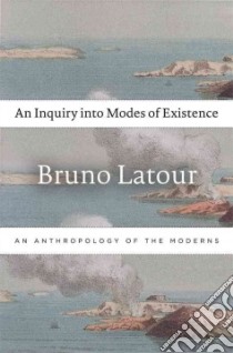 An Inquiry into Modes of Existence libro in lingua di Latour Bruno, Porter Catherine (TRN)