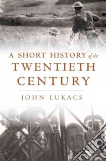 A Short History of the Twentieth Century libro in lingua di Lukacs John