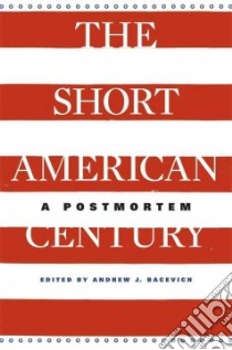The Short American Century libro in lingua di Bacevich Andrew J. (EDT)