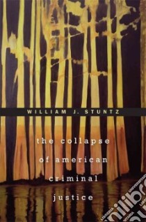 The Collapse of American Criminal Justice libro in lingua di Stuntz William J.