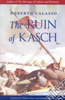 The Ruin of Kasch libro in lingua di Calasso Roberto, Weaver William (TRN), Sartarelli Stephen (TRN)