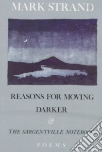 Reasons for Moving, Darker, and the Sargentville Notebook libro in lingua di Strand Mark