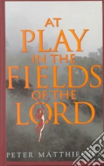 At Play in the Fields of the Lord libro in lingua di Matthiessen Peter
