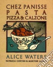 Chez Panisse Pasta Pizza & Calzone libro in lingua di Waters Alice, Curtan Patricia, Labro Martine