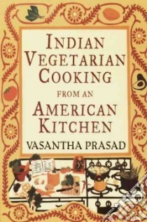 Indian Vegetarian Cooking from an American Kitchen libro in lingua di Prasad Vasantha