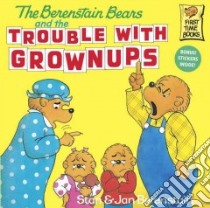 The Berenstain Bears and the Trouble With Grownups libro in lingua di Berenstain Stan, Berenstain Jan (CON)