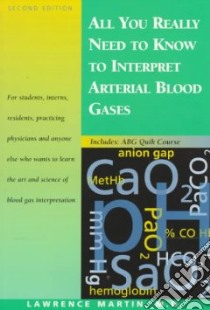 All You Really Need to Know to Interpret Arterial Blood Gases libro in lingua di Martin Lawrence