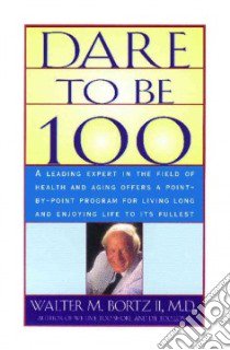 Dare to Be 100 libro in lingua di Bortz Walter M. II