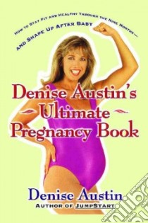 Denise Austin's Ultimate Pregnancy Book libro in lingua di Austin Denise