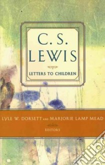 C.S. Lewis Letters to Children libro in lingua di Lewis C. S., Dorsett Lyle W. (EDT), Mead Marjorie Lamp (EDT), Gresham Douglas H. (INT)