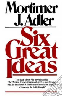 Six Great Ideas libro in lingua di Adler Mortimer Jerome