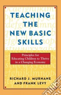 Teaching the New Basic Skills libro in lingua di Murnane Richard J., Levy Frank