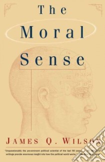 The Moral Sense libro in lingua di Wilson James Q.