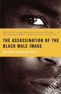 The Assassination of the Black Male Image libro in lingua di Hutchinson Earl Ofari