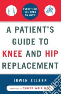 A Patient's Guide to Knee and Hip Replacement libro in lingua di Silber Irwin