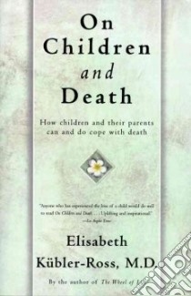 On Children and Death libro in lingua di Kubler-Ross Elisabeth