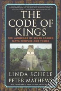 The Code of Kings libro in lingua di Schele Linda, Mathews Peter, Kerr Justin (PHT), Everton MacDuff (PHT)