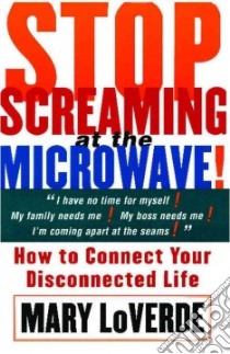 Stop Screaming at the Microwave! libro in lingua di Loverde Mary