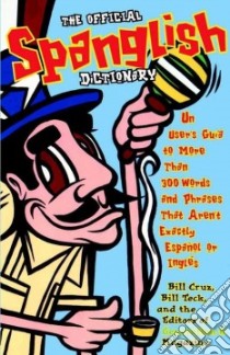 The Official Spanglish Dictionary libro in lingua di Teck Bill, Cruz Bill