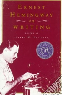 Ernest Hemingway on Writing libro in lingua di Hemingway Ernest, Phillips Larry W. (EDT)