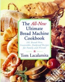 The All-New Ultimate Bread Machine Cookbook libro in lingua di Lacalamita Tom