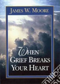 When Grief Breaks Your Heart libro in lingua di Moore James W.