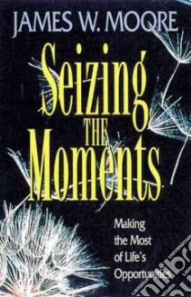 Seizing the Moments libro in lingua di Moore James W.