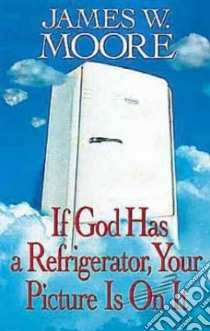 If God Has a Refrigerator, Your Picture Is on It libro in lingua di Moore James W.