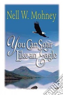 You Can Soar Like an Eagle libro in lingua di Mohney Nell