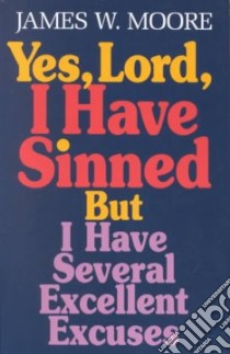 Yes Lord I Have Sinned but I Have Several Excellent Excuses libro in lingua di Moore James W.