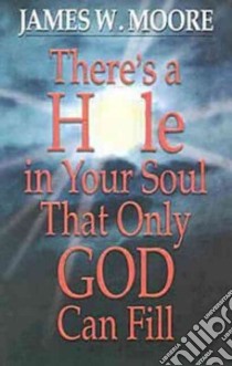 There's a Hole in Your Soul That Only God Can Fill libro in lingua di Moore James W.