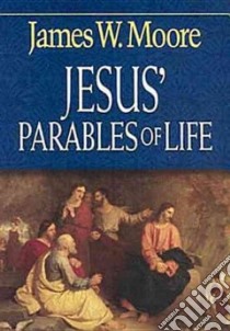 Jesus' Parables Of Life libro in lingua di Moore James W.