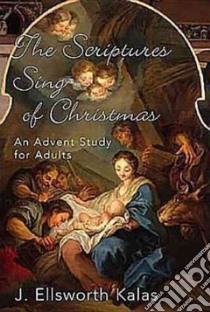The Scriptures Sing Of Christmas libro in lingua di Kalas J. Ellsworth