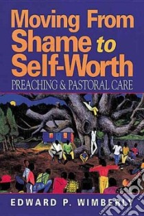 Moving from Shame to Self-Worth libro in lingua di Wimberly Edward P.