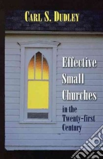 Effective Small Churches in the Twenty-First Century libro in lingua di Dudley Carl S.