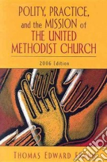 Polity, Practice, And the Mission of the United Methodist Church libro in lingua di Frank Thomas Edward