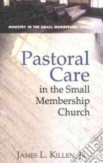 Pastoral Care In The Small Membership Church libro in lingua di Killen James L. Jr.