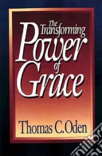The Transforming Power of Grace libro in lingua di Oden Thomas C.