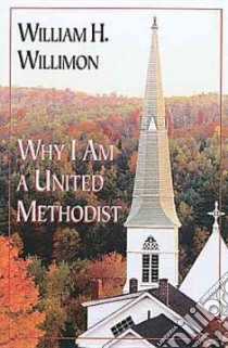 Why I Am a United Methodist libro in lingua di Willimon William H.