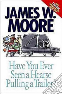 Have You Ever Seen a Hearse Pulling a Trailer? libro in lingua di Moore James W.