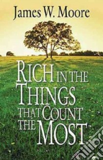 Rich in the Things That Count the Most libro in lingua di Moore James W.