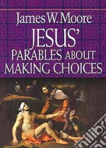 Jesus' Parables About Making Choices libro in lingua di Moore James W.